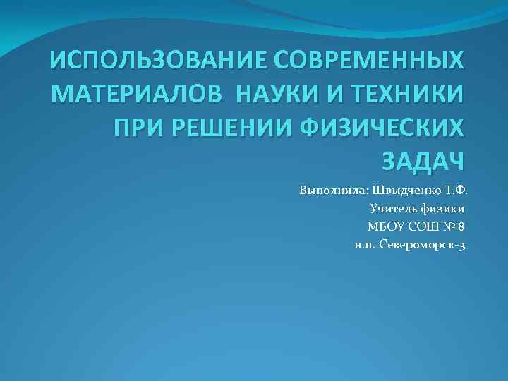 ИСПОЛЬЗОВАНИЕ СОВРЕМЕННЫХ МАТЕРИАЛОВ НАУКИ И ТЕХНИКИ ПРИ РЕШЕНИИ ФИЗИЧЕСКИХ ЗАДАЧ ИСПОЛЬЗОВАНИЕ СОВРЕМЕННЫХ МАТЕРИАЛОВ НАУКИ И ТЕХНИКИ ПРИ РЕШЕНИИ ФИЗИЧЕСКИХ ЗАДАЧ