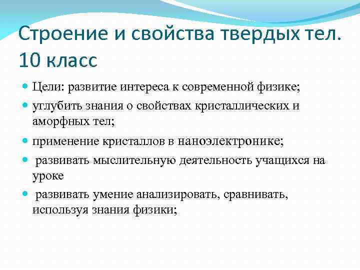Строение и свойства твердых тел. 10 класс Цели: развитие интереса к современной физике; Строение и свойства твердых тел. 10 класс Цели: развитие интереса к современной физике;