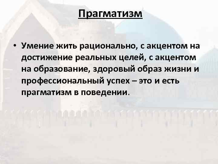    Прагматизм  • Умение жить рационально, с акцентом на  достижение