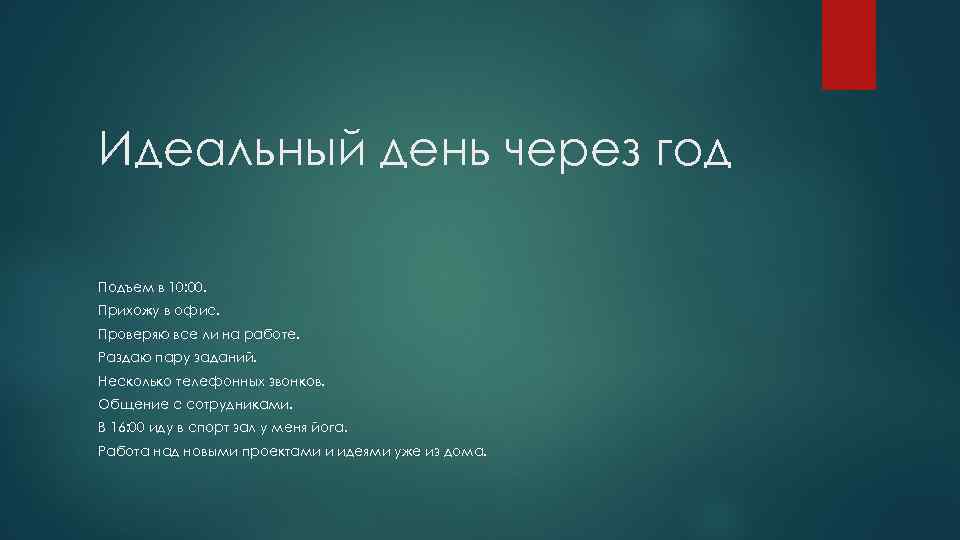 Идеальный день через год Подъем в 10: 00. Прихожу в офис. Проверяю все ли