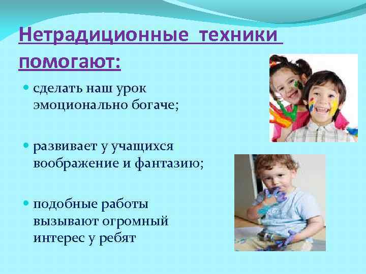 Нетрадиционные техники помогают:  сделать наш урок  эмоционально богаче; развивает у учащихся 