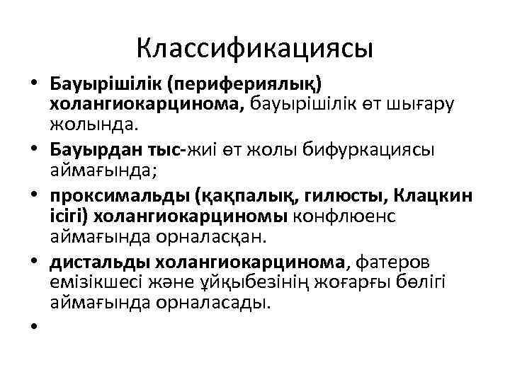    Классификациясы • Бауырішілік (перифериялық)  холангиокарцинома, бауырішілік өт шығару  жолында.