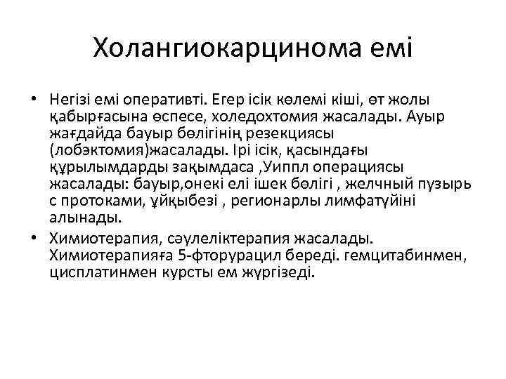   Холангиокарцинома емі • Негізі емі оперативті. Егер ісік көлемі кіші, өт жолы