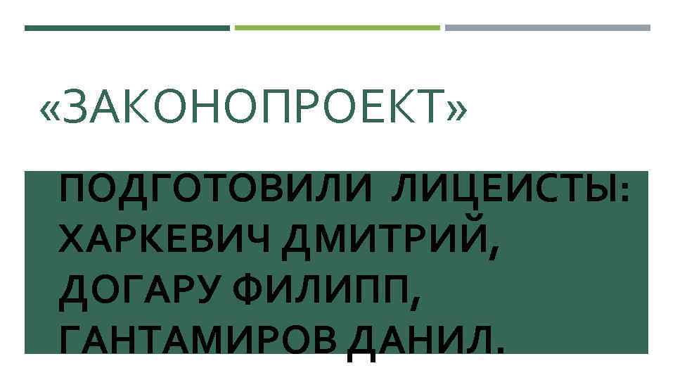  «ЗАКОНОПРОЕКТ» ПОДГОТОВИЛИ ЛИЦЕИСТЫ: ХАРКЕВИЧ ДМИТРИЙ, ДОГАРУ ФИЛИПП, ГАНТАМИРОВ ДАНИЛ. 