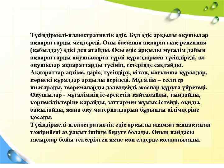 Түсіндірмелі-иллюстративтік әдіс. Бұл әдіс арқылы оқушылар ақпараттарды меңгереді. Оны басқаша ақпараттық-рецепция (қабылдау) әдісі деп