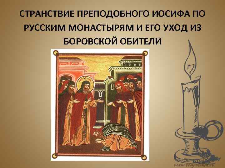СТРАНСТВИЕ ПРЕПОДОБНОГО ИОСИФА ПО РУССКИМ МОНАСТЫРЯМ И ЕГО УХОД ИЗ   БОРОВСКОЙ ОБИТЕЛИ