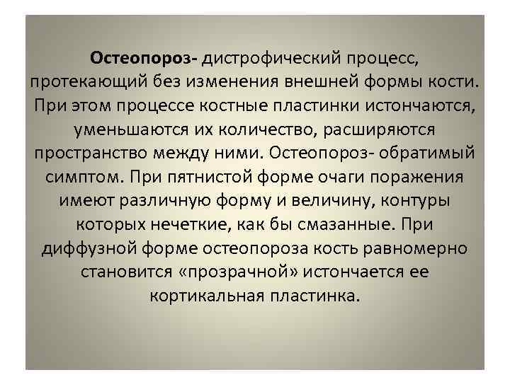   Остеопороз- дистрофический процесс,  протекающий без изменения внешней формы кости.  При