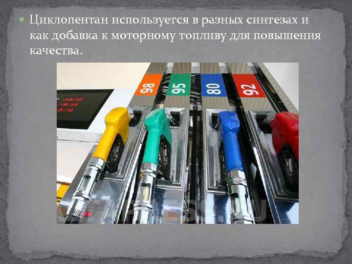  Циклопентан используется в разных синтезах и  как добавка к моторному топливу для