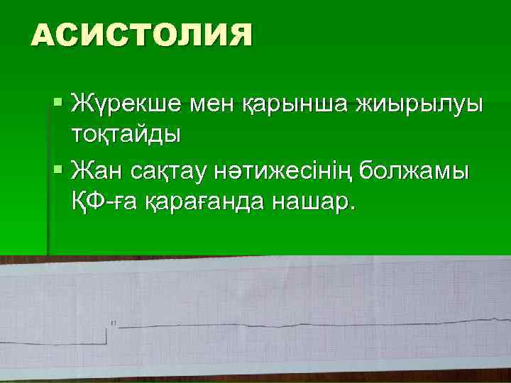 АСИСТОЛИЯ § Жүрекше мен қарынша жиырылуы  тоқтайды § Жан сақтау нәтижесінің болжамы 