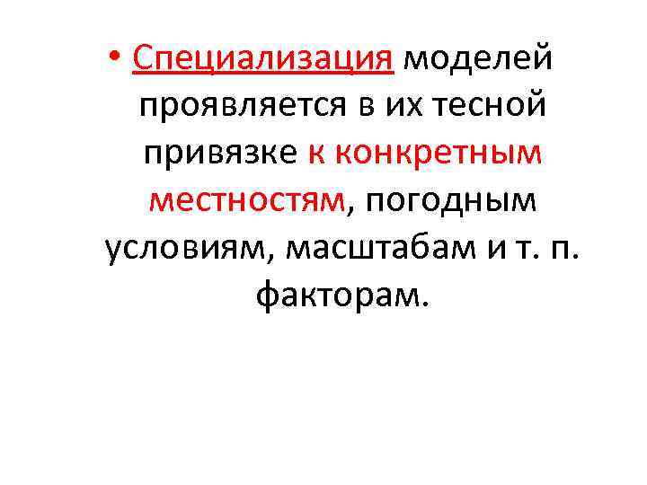 • Специализация моделей проявляется в их тесной привязке к конкретным местностям, погодным • Специализация моделей проявляется в их тесной привязке к конкретным местностям, погодным