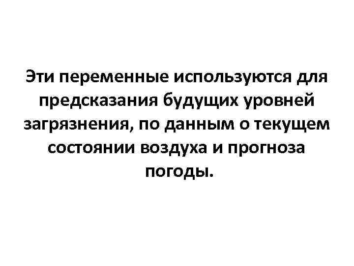 Эти переменные используются для предсказания будущих уровней загрязнения, по данным о текущем Эти переменные используются для предсказания будущих уровней загрязнения, по данным о текущем