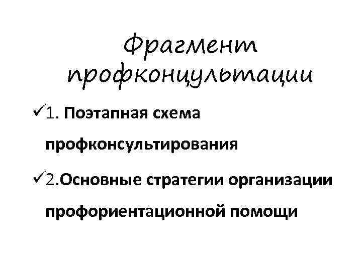  Фрагмент  профконцультации ü 1. Поэтапная схема профконсультирования ü 2. Основные стратегии организации