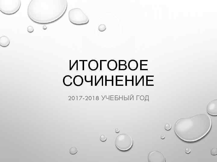  ИТОГОВОЕ СОЧИНЕНИЕ 2017 -2018 УЧЕБНЫЙ ГОД 