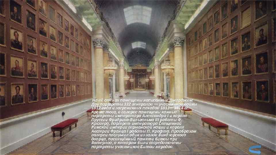  На её стенах помещены написанные Джорджем Доу портреты 332 генералов — участников войны