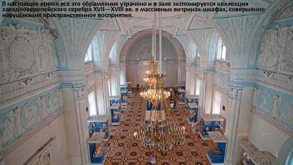 В настоящее время все это обрамление утрачено и в зале экспонируется коллекция западноевропейского серебра