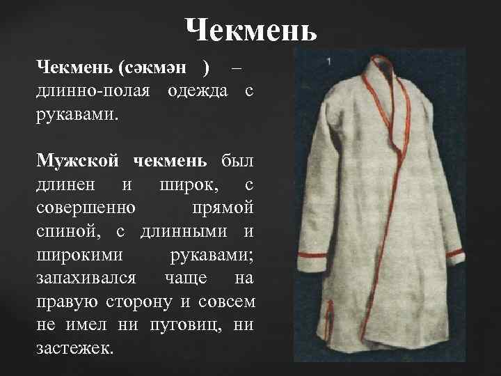    Чекмень (сәкмән ) –  длинно-полая одежда с рукавами.  Мужской