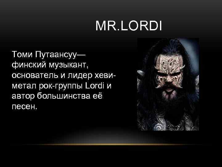     MR. LORDI Томи Путаансуу— финский музыкант, основатель и лидер хеви-