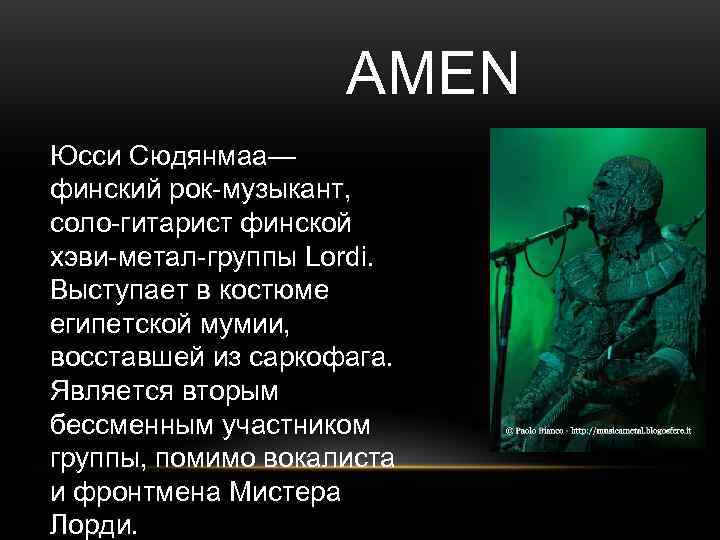     AMEN Юсси Сюдянмаа— финский рок-музыкант, соло-гитарист финской хэви-метал-группы Lordi. Выступает