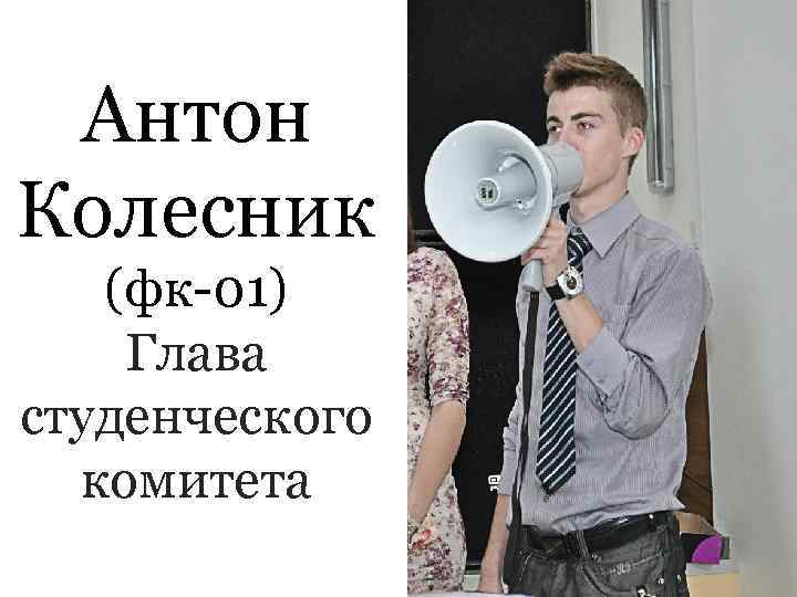  Антон Колесник  (фк-01) Глава студенческого  комитета 