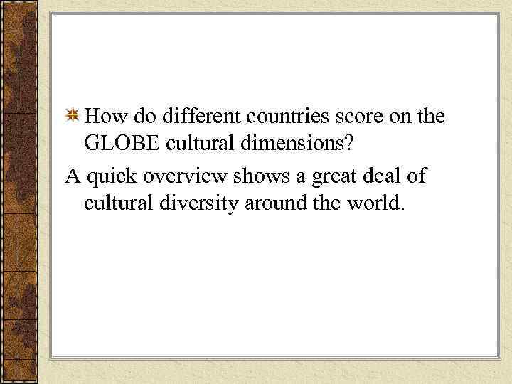 How do different countries score on the  GLOBE cultural dimensions?  A