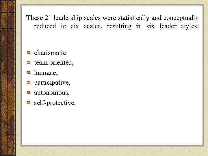 These 21 leadership scales were statistically and conceptually  reduced to six scales, 