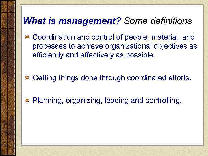 What is management? Some definitions  Coordination and control of people, material, and 