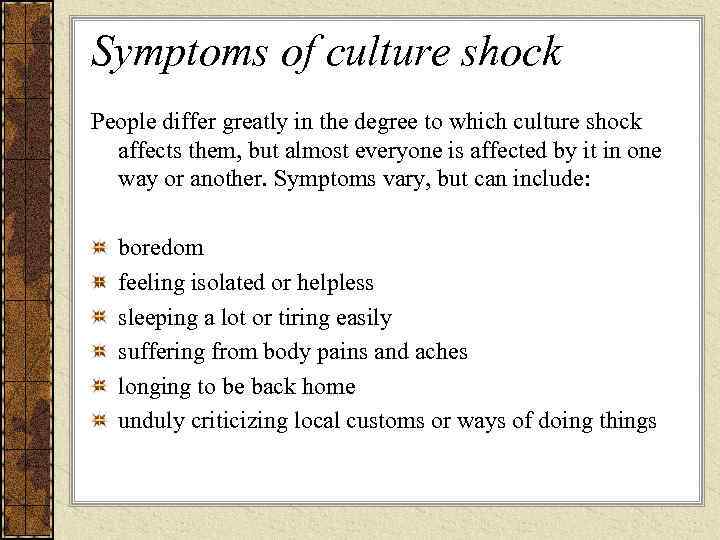 Symptoms of culture shock People differ greatly in the degree to which culture shock