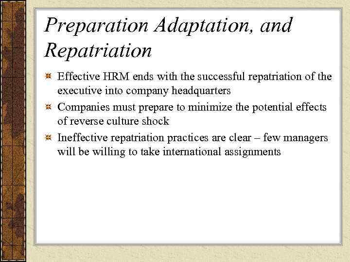 Preparation Adaptation, and Repatriation Effective HRM ends with the successful repatriation of the 