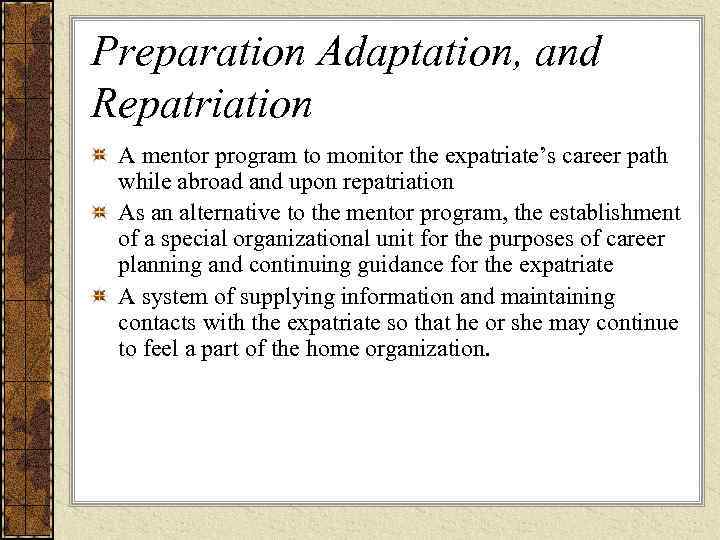 Preparation Adaptation, and Repatriation A mentor program to monitor the expatriate’s career path 