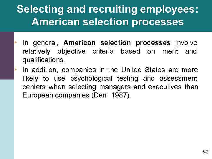 Selecting and recruiting employees: American selection processes • In general,  American selection processes