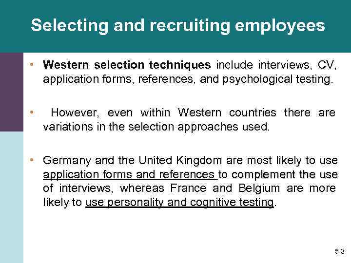 Selecting and recruiting employees  • Western selection techniques include interviews, CV,  