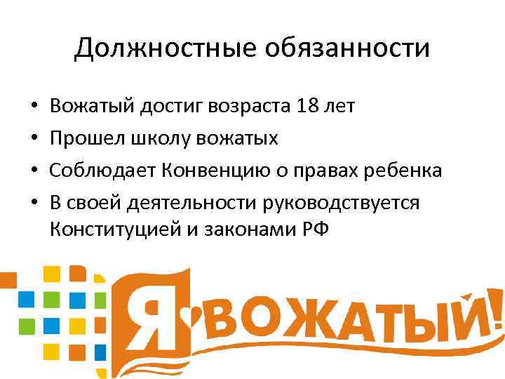  Должностные обязанности •  Вожатый достиг возраста 18 лет •  Прошел школу