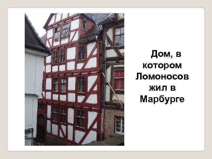   Дом, в котором Ломоносов  жил в Марбурге 