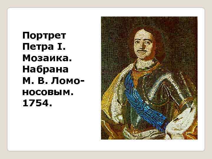 Портрет Петра I.  Мозаика.  Набрана М. В. Ломо- носовым.  1754. 