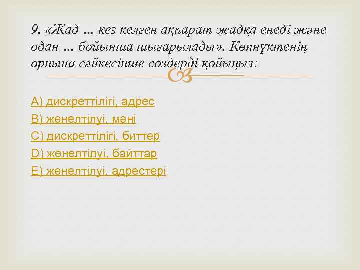 9.  «Жад … кез келген ақпарат жадқа енеді және одан … бойынша шығарылады»