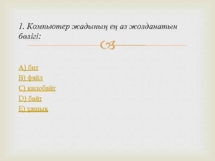 1. Компьютер жадының ең аз жолданатын бөлігі:     А) бит В)