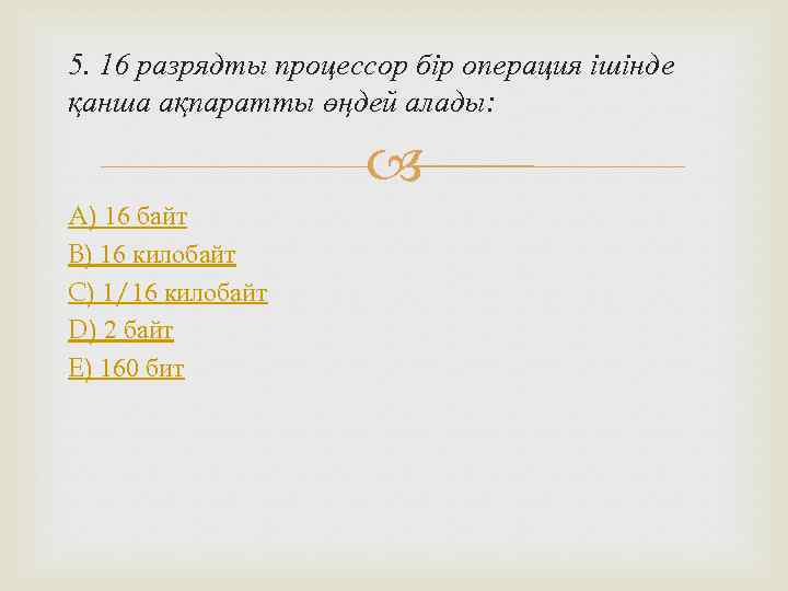 5. 16 разрядты процессор бір операция ішінде қанша ақпаратты өңдей алады:   