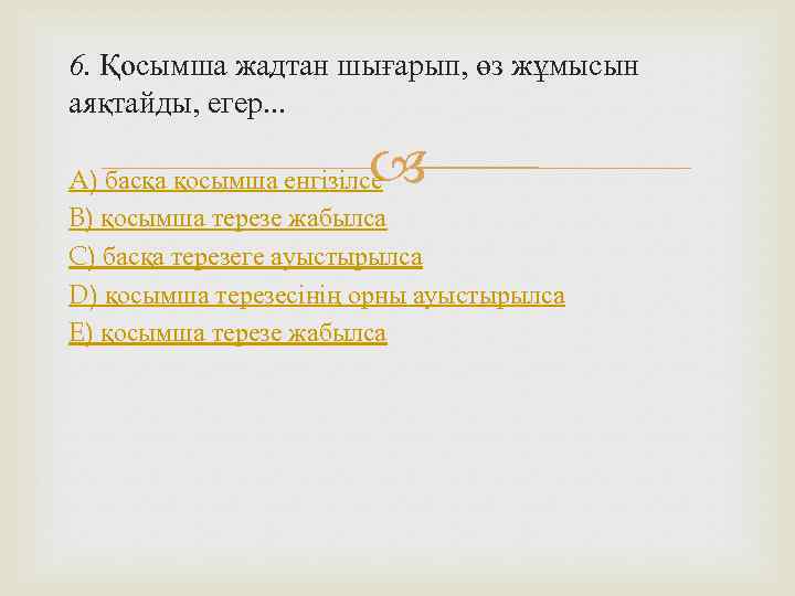 6. Қосымша жадтан шығарып, өз жұмысын аяқтайды, егер. . .    