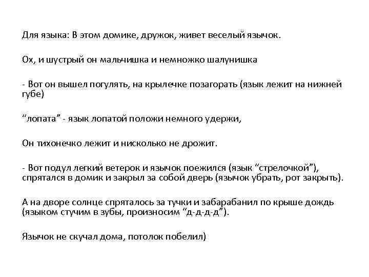 Для языка: В этом домике, дружок, живет веселый язычок.  Ох, и шустрый он