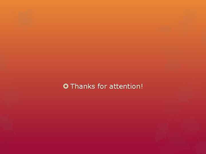  Thanks for attention! 