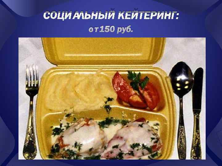 СОЦИАЛЬНЫЙ КЕЙТЕРИНГ:   от 150 руб. 