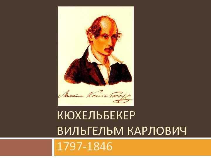 КЮХЕЛЬБЕКЕР ВИЛЬГЕЛЬМ КАРЛОВИЧ 1797 -1846 