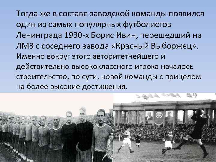 Тогда же в составе заводской команды появился один из самых популярных футболистов Ленинграда 1930