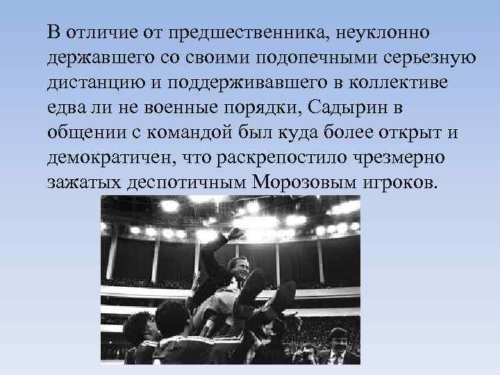 В отличие от предшественника, неуклонно державшего со своими подопечными серьезную дистанцию и поддерживавшего в