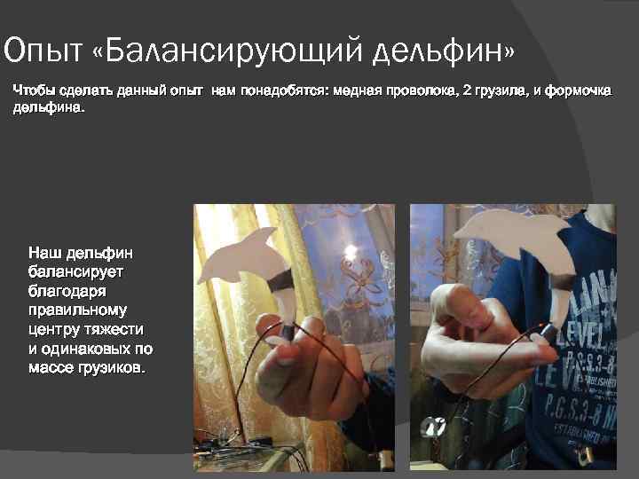 Опыт «Балансирующий дельфин» Чтобы сделать данный опыт нам понадобятся: медная проволока, 2 грузила, и