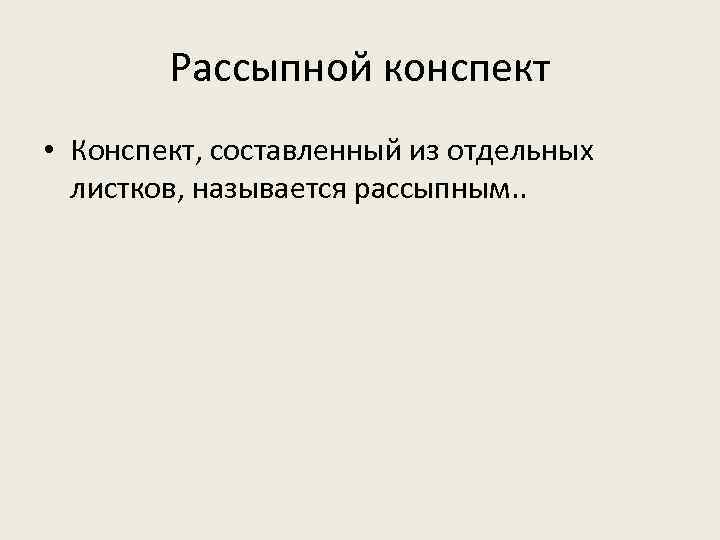   Рассыпной конспект • Конспект, составленный из отдельных  листков, называется рассыпным. .