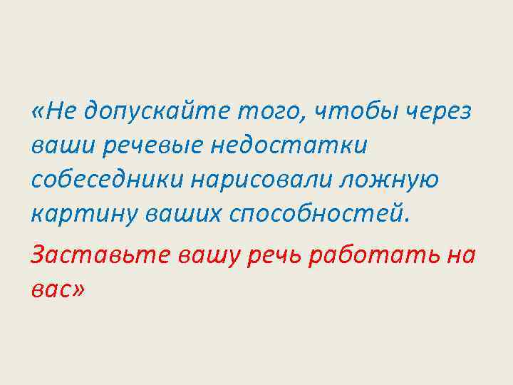  «Не допускайте того, чтобы через ваши речевые недостатки собеседники нарисовали ложную картину ваших