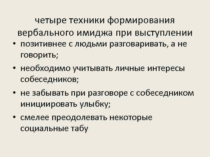   четыре техники формирования вербального имиджа при выступлении • позитивнее с людьми разговаривать,