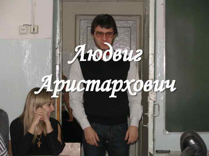   Людвиг Аристархович 