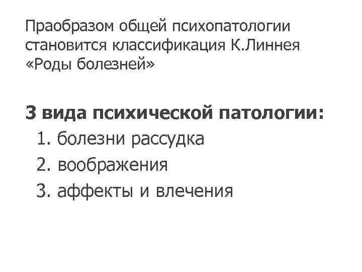 Праобразом общей психопатологии становится классификация К. Линнея  «Роды болезней» 3 вида психической патологии: